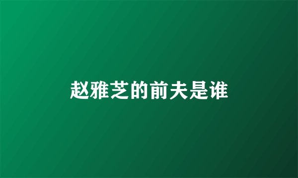 赵雅芝的前夫是谁