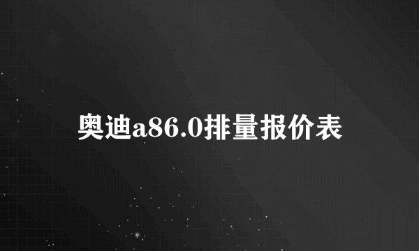 奥迪a86.0排量报价表