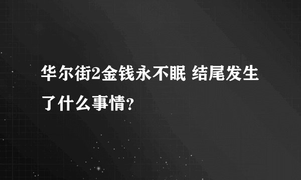 华尔街2金钱永不眠 结尾发生了什么事情？