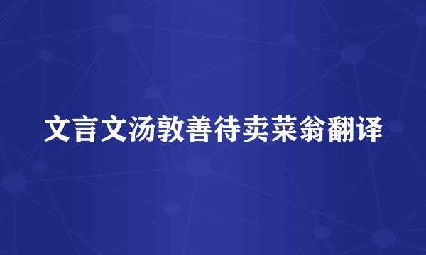文言文汤敦善待卖菜翁翻译