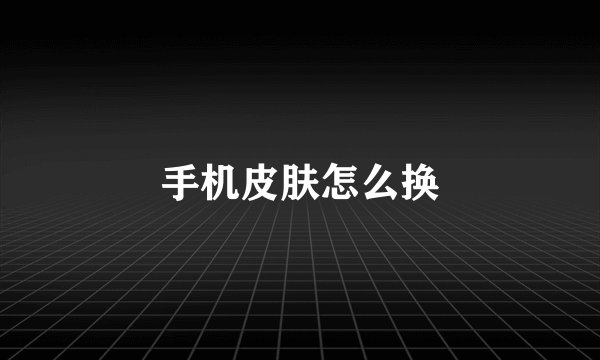 手机皮肤怎么换