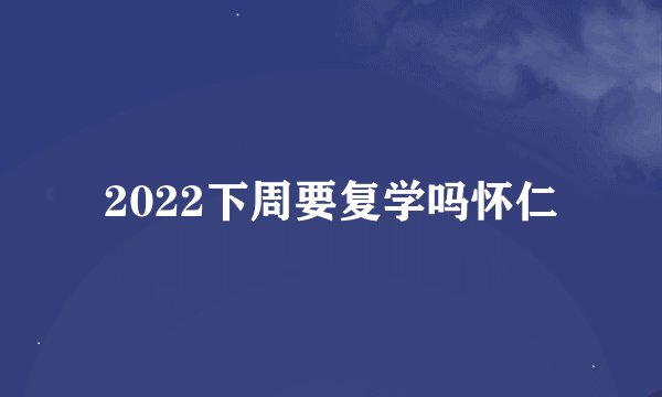 2022下周要复学吗怀仁