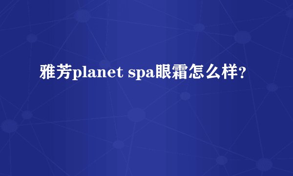 雅芳planet spa眼霜怎么样?
