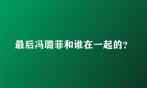 最后冯璐菲和谁在一起的？