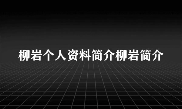 柳岩个人资料简介柳岩简介