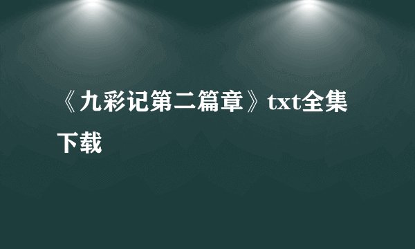 《九彩记第二篇章》txt全集下载