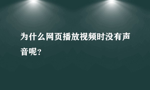 为什么网页播放视频时没有声音呢？