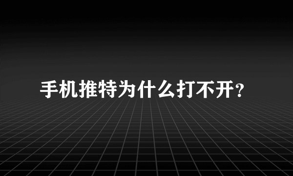 手机推特为什么打不开？