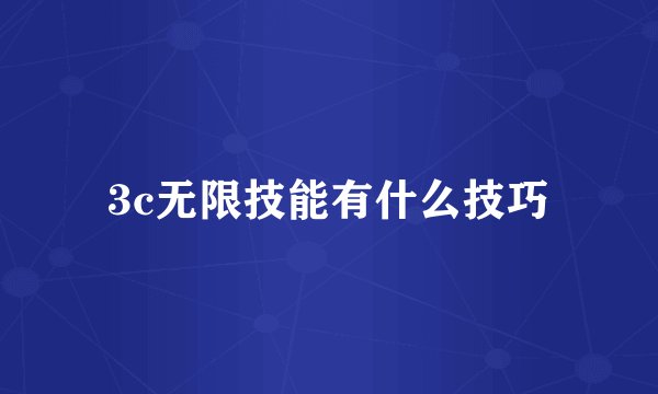 3c无限技能有什么技巧