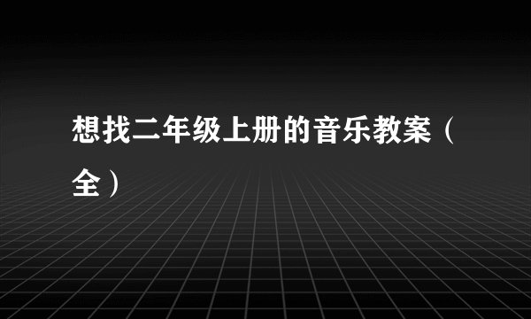 想找二年级上册的音乐教案（全）