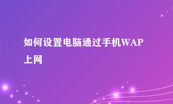 如何设置电脑通过手机WAP上网
