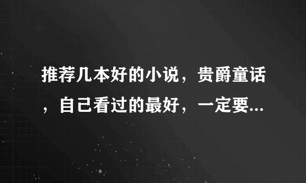 推荐几本好的小说，贵爵童话，自己看过的最好，一定要完美结局的，3男3女也不错。【最好不要黑道】完结的