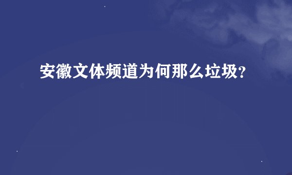 安徽文体频道为何那么垃圾？