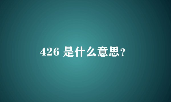 426 是什么意思？