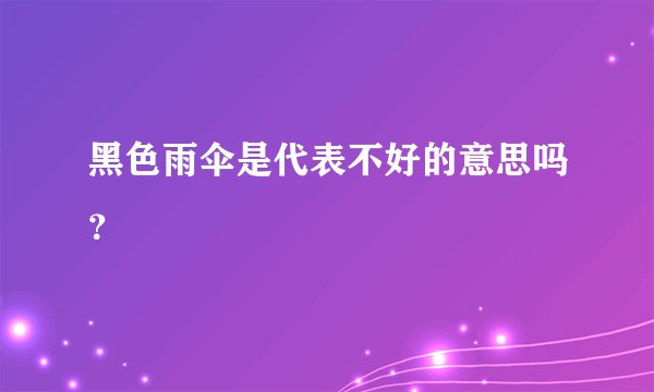 黑色雨伞是代表不好的意思吗？