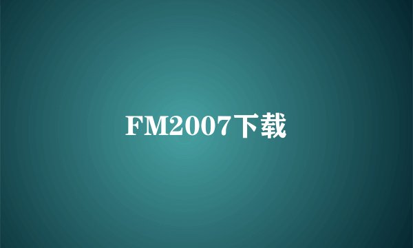 FM2007下载