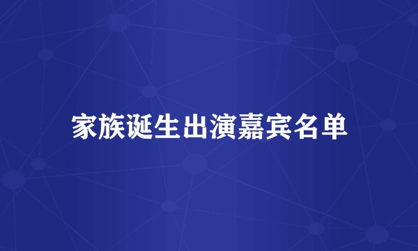 家族诞生出演嘉宾名单