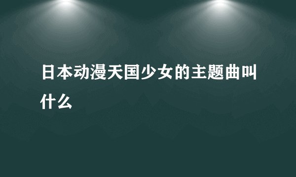 日本动漫天国少女的主题曲叫什么