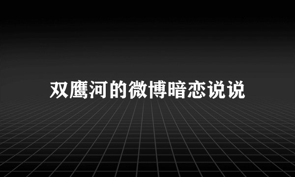 双鹰河的微博暗恋说说