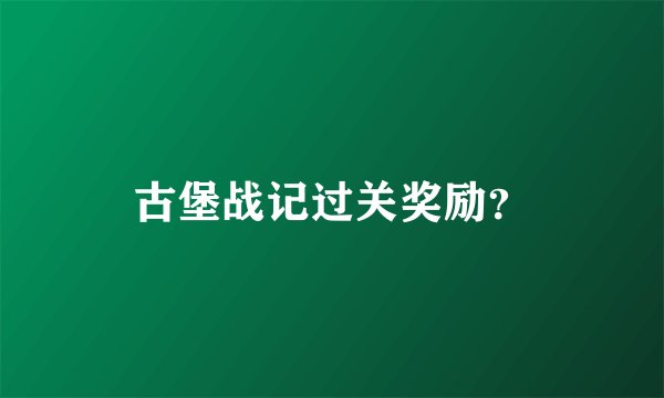 古堡战记过关奖励？
