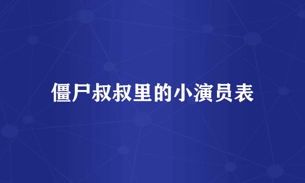 僵尸叔叔里的小演员表