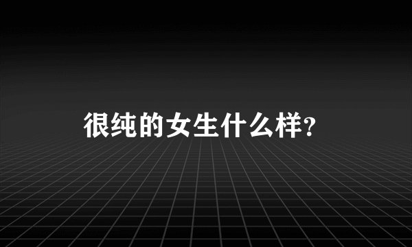 很纯的女生什么样？