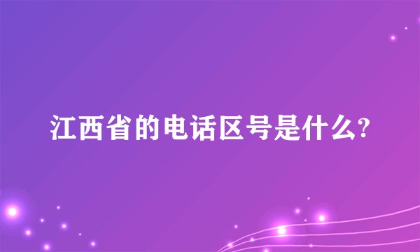 江西省的电话区号是什么?