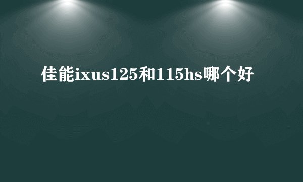 佳能ixus125和115hs哪个好