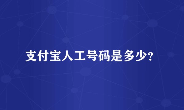 支付宝人工号码是多少？