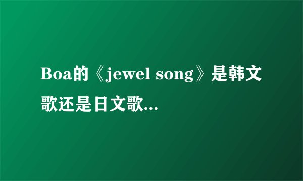 Boa的《jewel song》是韩文歌还是日文歌？歌词大意是什么？