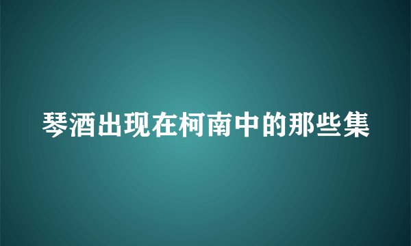 琴酒出现在柯南中的那些集