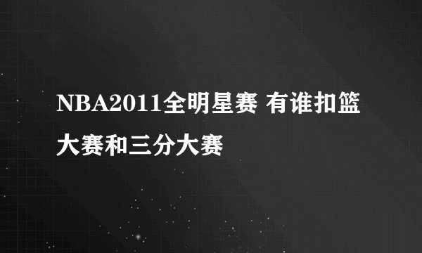 NBA2011全明星赛 有谁扣篮大赛和三分大赛