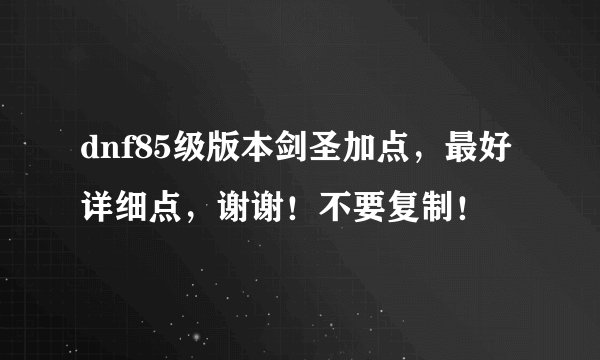 dnf85级版本剑圣加点，最好详细点，谢谢！不要复制！