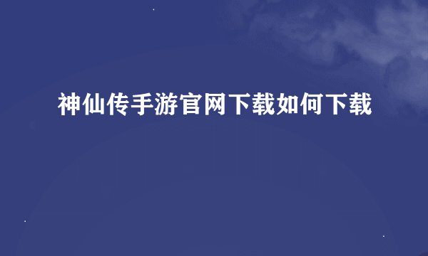 神仙传手游官网下载如何下载
