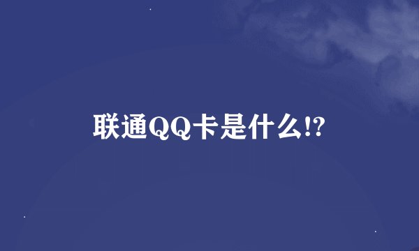联通QQ卡是什么!?