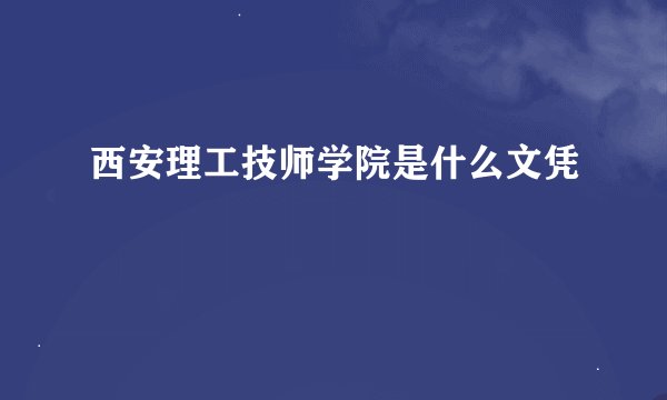 西安理工技师学院是什么文凭