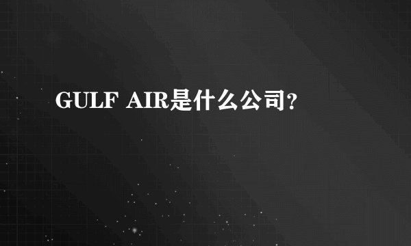 GULF AIR是什么公司？