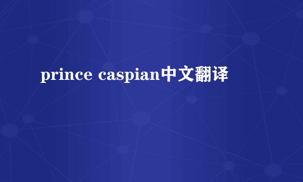 prince caspian中文翻译