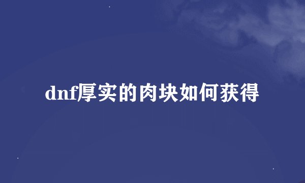 dnf厚实的肉块如何获得