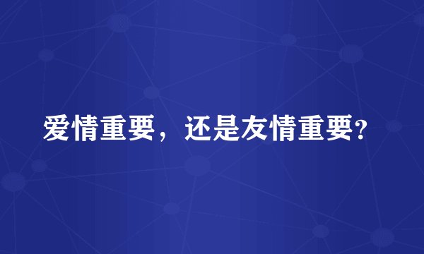 爱情重要，还是友情重要？