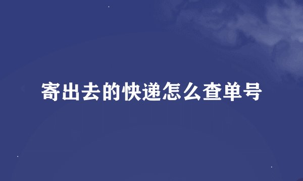 寄出去的快递怎么查单号