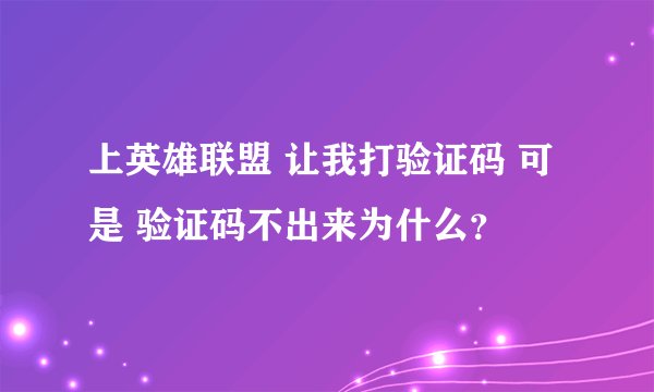 上英雄联盟 让我打验证码 可是 验证码不出来为什么？