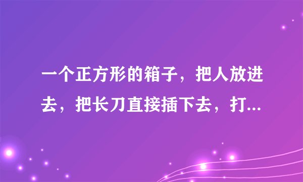 一个正方形的箱子，把人放进去，把长刀直接插下去，打开箱子后箱子里面没人了，又变到观众那去了。