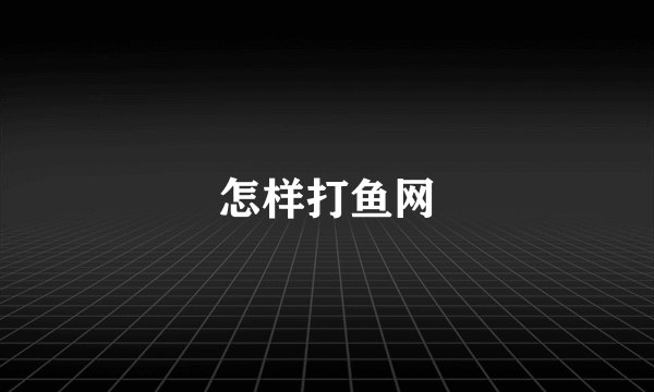 怎样打鱼网