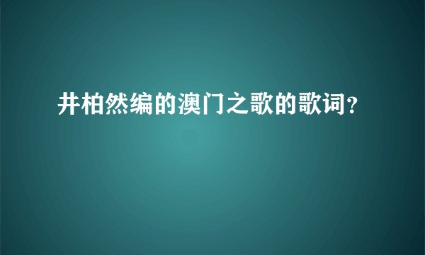 井柏然编的澳门之歌的歌词?