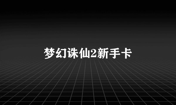 梦幻诛仙2新手卡