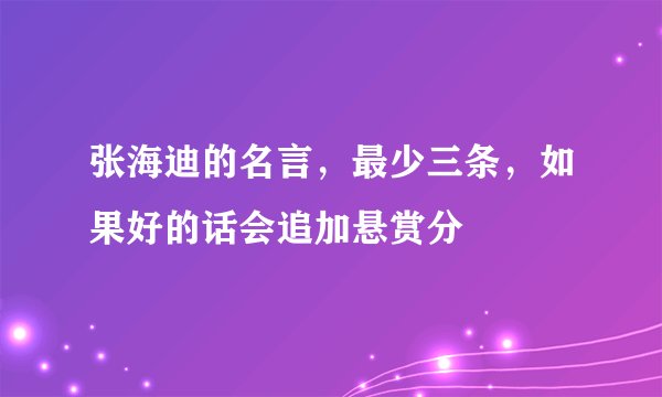 张海迪的名言，最少三条，如果好的话会追加悬赏分