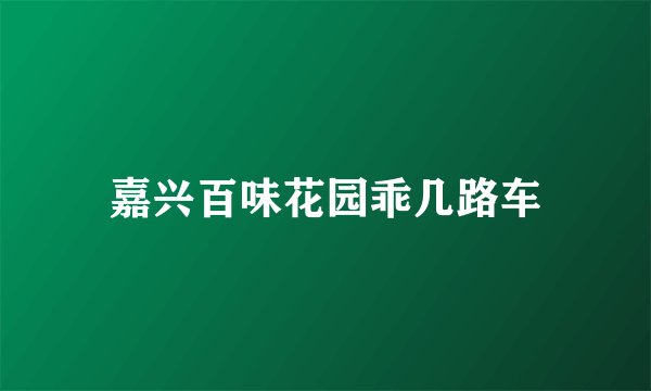 嘉兴百味花园乖几路车