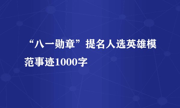 “八一勋章”提名人选英雄模范事迹1000字