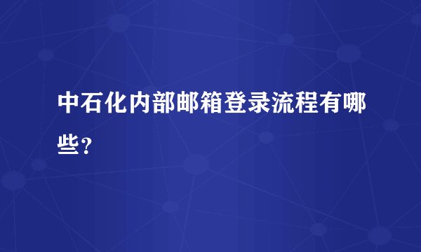 中石化内部邮箱登录流程有哪些？